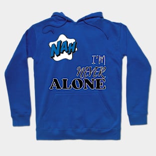 Nah. I'm Never Alone Hoodie